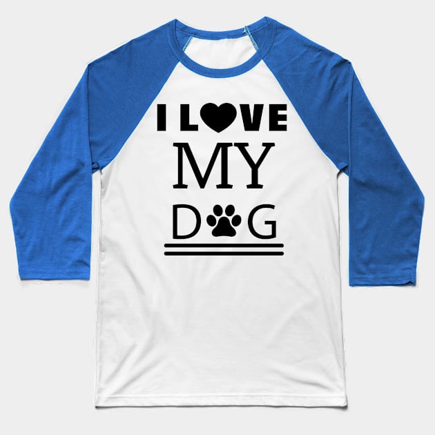 I Love My Dog Dog Saying Gift Baseball T-Shirt by RRDESIGN